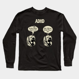 ADHD changing the world, if only I could remember Long Sleeve T-Shirt